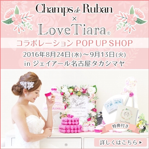 【名古屋タカシマヤ】Champs de Ruban×LoveTiara POP UP SHOP！